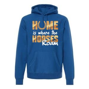 Equestrian Home Is Where The Horses Roam Horseback Gift Premium Hoodie