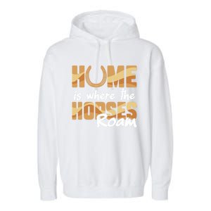 Equestrian Home Is Where The Horses Roam Horseback Gift Garment-Dyed Fleece Hoodie