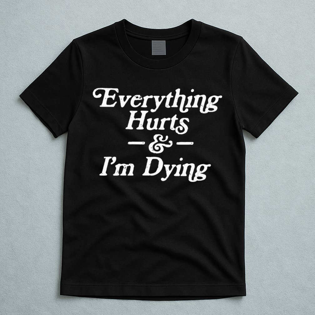 Everything Hurts & IM Dying Vintage 80s Sarcasm T-Shirt