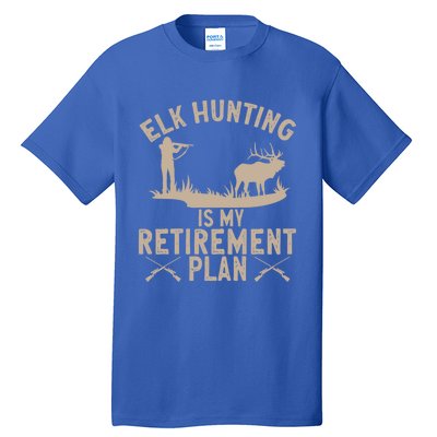 Elk Hunting Is My Retiret Plan Elk Hunter Great Gift Tall T-Shirt