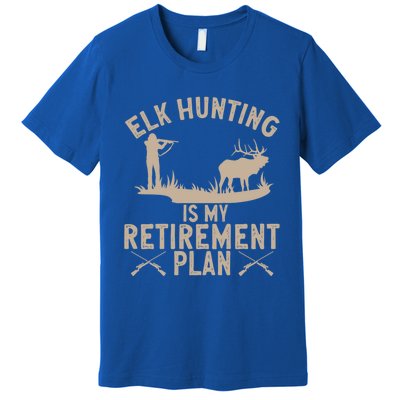 Elk Hunting Is My Retiret Plan Elk Hunter Great Gift Premium T-Shirt