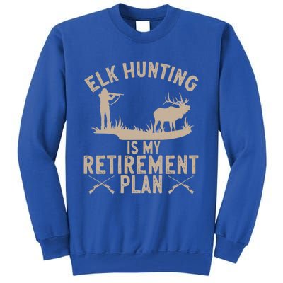 Elk Hunting Is My Retiret Plan Elk Hunter Great Gift Tall Sweatshirt