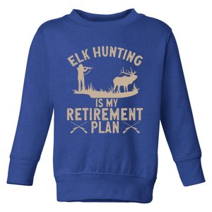 Elk Hunting Is My Retiret Plan Elk Hunter Great Gift Toddler Sweatshirt