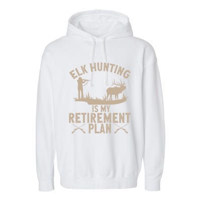 Elk Hunting Is My Retiret Plan Elk Hunter Great Gift Garment-Dyed Fleece Hoodie