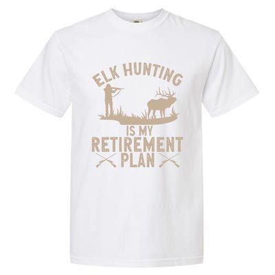 Elk Hunting Is My Retiret Plan Elk Hunter Great Gift Garment-Dyed Heavyweight T-Shirt