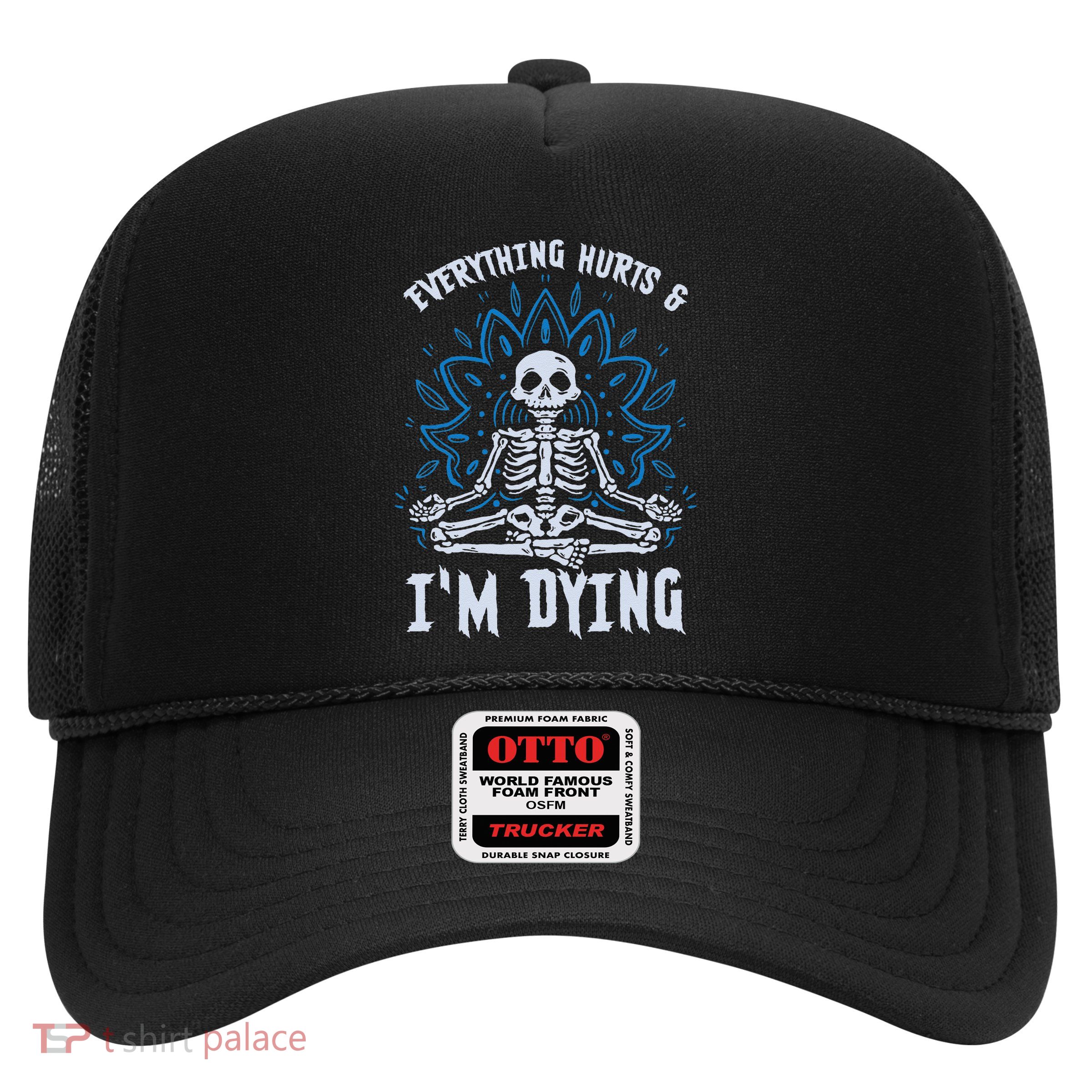 Everything Hurts & IM Dying Funny Yoga Pilates Meditation Trucker Hat
