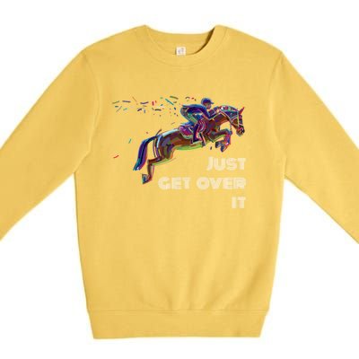 English Horse Show Jumping Just Get Over It Meaningful Gift Premium Crewneck Sweatshirt