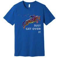 English Horse Show Jumping Just Get Over It Meaningful Gift Premium T-Shirt