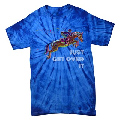 English Horse Show Jumping Just Get Over It Meaningful Gift Tie-Dye T-Shirt