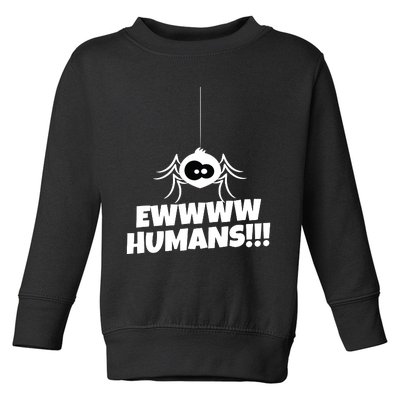 Ewwww Humans Spider Arachnid For Spider Lover Toddler Sweatshirt