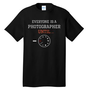 Everyone Is A Photographer Until Manual Mode Funny Gift Tall T-Shirt