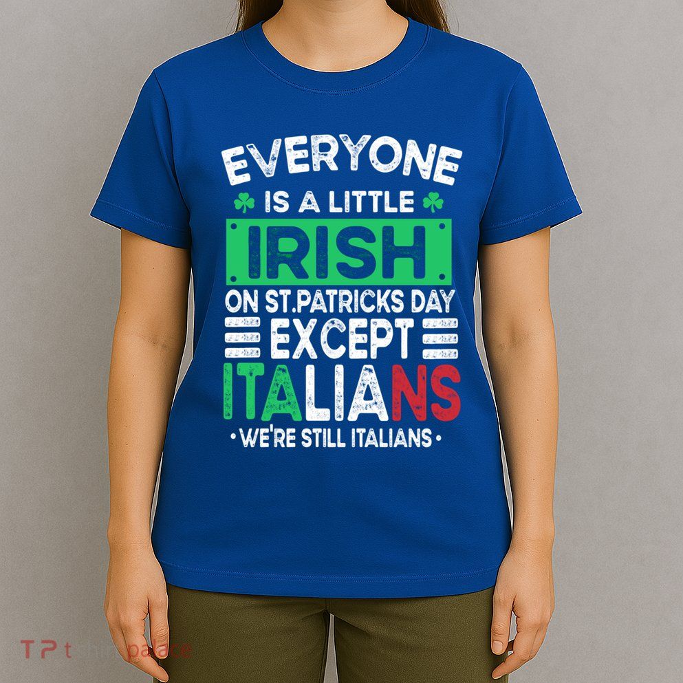 Everyone Is A Little Irish On St Patrick Day Except Italians Gift T-Shirt