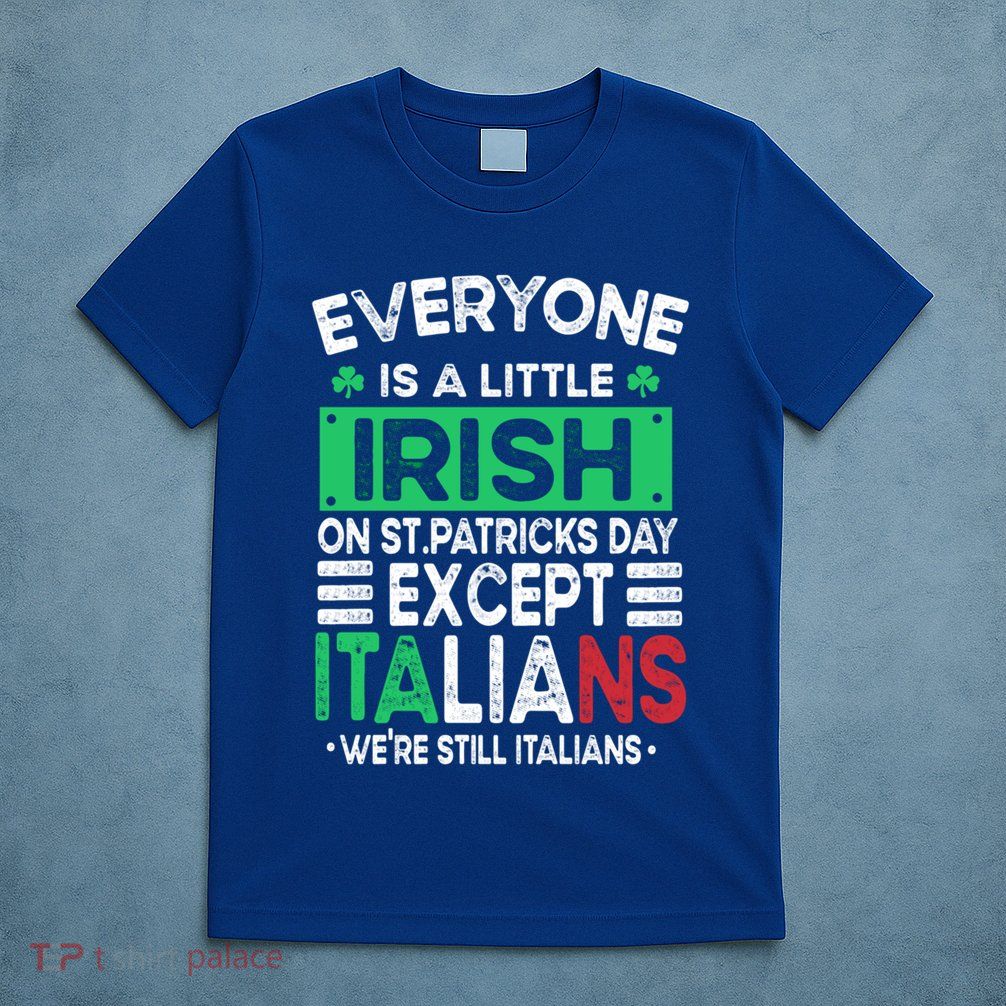 Everyone Is A Little Irish On St Patrick Day Except Italians Gift T-Shirt