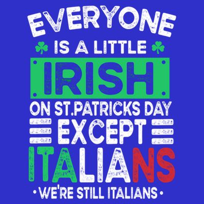 Everyone Is A Little Irish On St Patrick Day Except Italians Gift T-Shirt