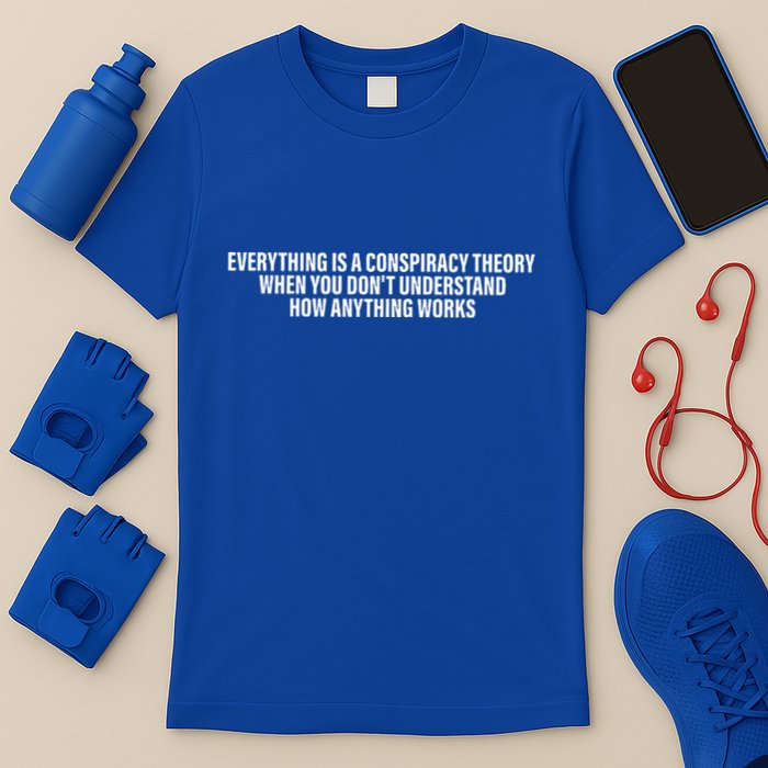 Everything Is A Conspiracy Theory When You DonT Understand T-Shirt