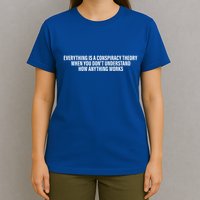 Everything Is A Conspiracy Theory When You DonT Understand T-Shirt