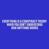 Everything Is A Conspiracy Theory When You DonT Understand T-Shirt