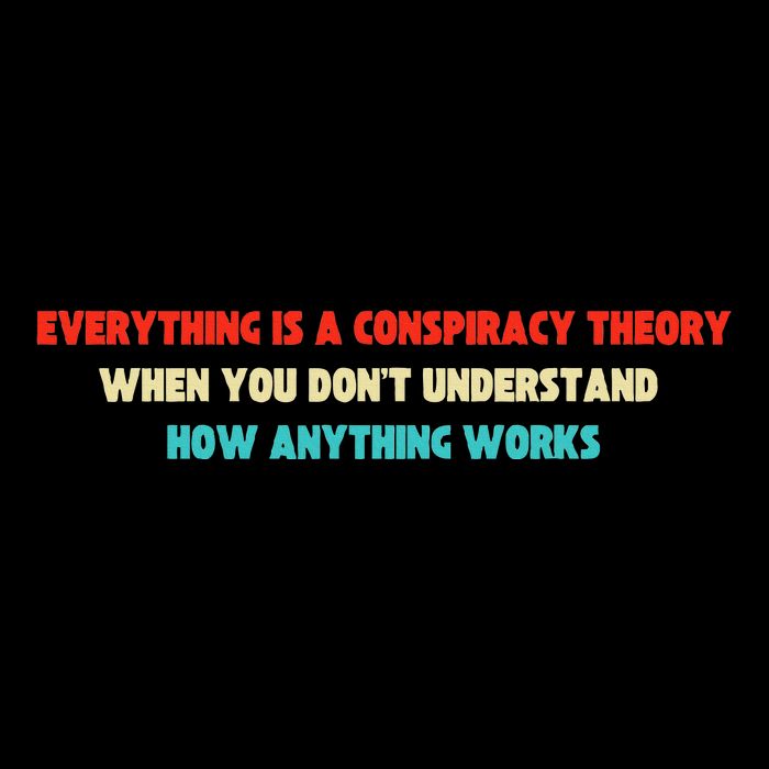 Everything Is A Conspiracy Theory When You DonT Understand Flat Bill Trucker Hat