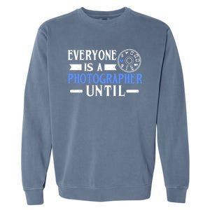 Everyone Is A Photographer Untill Ual Mode Photography Meaningful Gift Garment-Dyed Sweatshirt