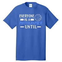 Everyone Is A Photographer Untill Ual Mode Photography Meaningful Gift Tall T-Shirt