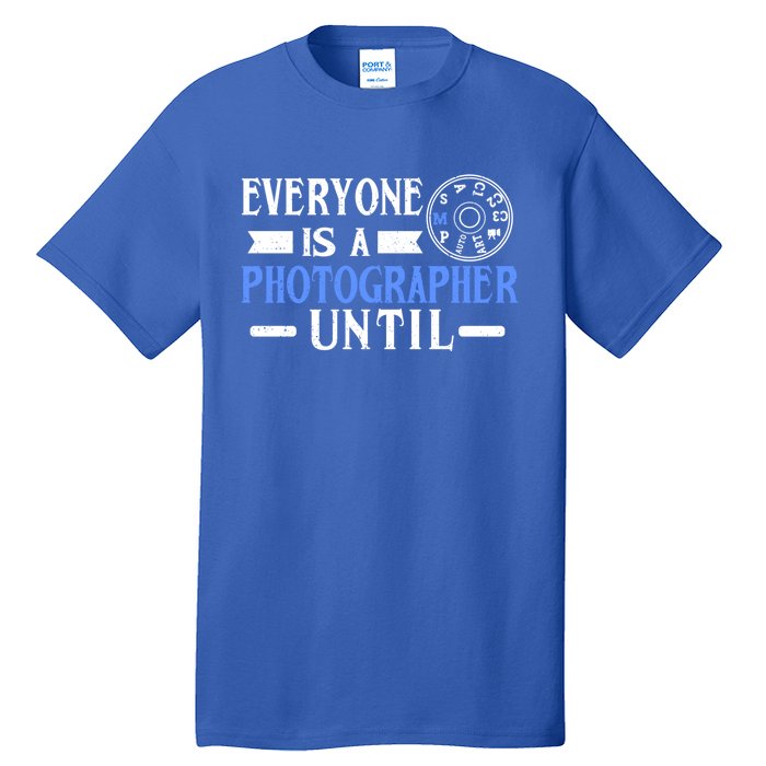 Everyone Is A Photographer Untill Ual Mode Photography Meaningful Gift Tall T-Shirt