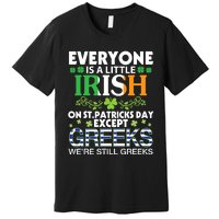 Everyone Is A Little Irish On St Patrick Day Except GREEKS Premium T-Shirt