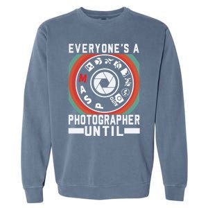 Everyone Is A Photographer Untill Ual Mode Photography Gift Garment-Dyed Sweatshirt