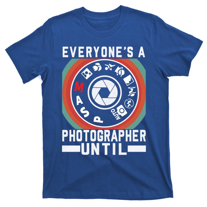 Everyone Is A Photographer Untill Ual Mode Photography Gift T-Shirt