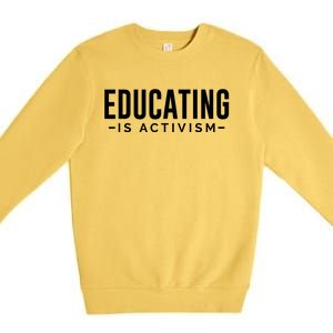 Educating Is Activism Feminist Social Justice Teacher Gifts Premium Crewneck Sweatshirt