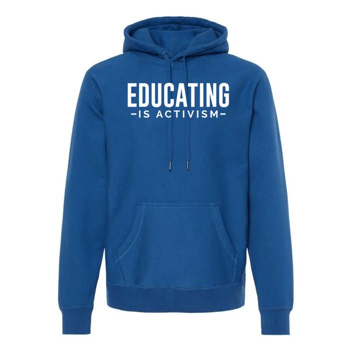 Educating Is Activism Feminist Social Justice Teacher Gifts Premium Hoodie