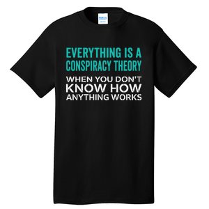 Everything Is A Conspiracy Theory When You DonT Understand Tall T-Shirt