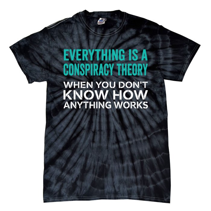 Everything Is A Conspiracy Theory When You DonT Understand Tie-Dye T-Shirt