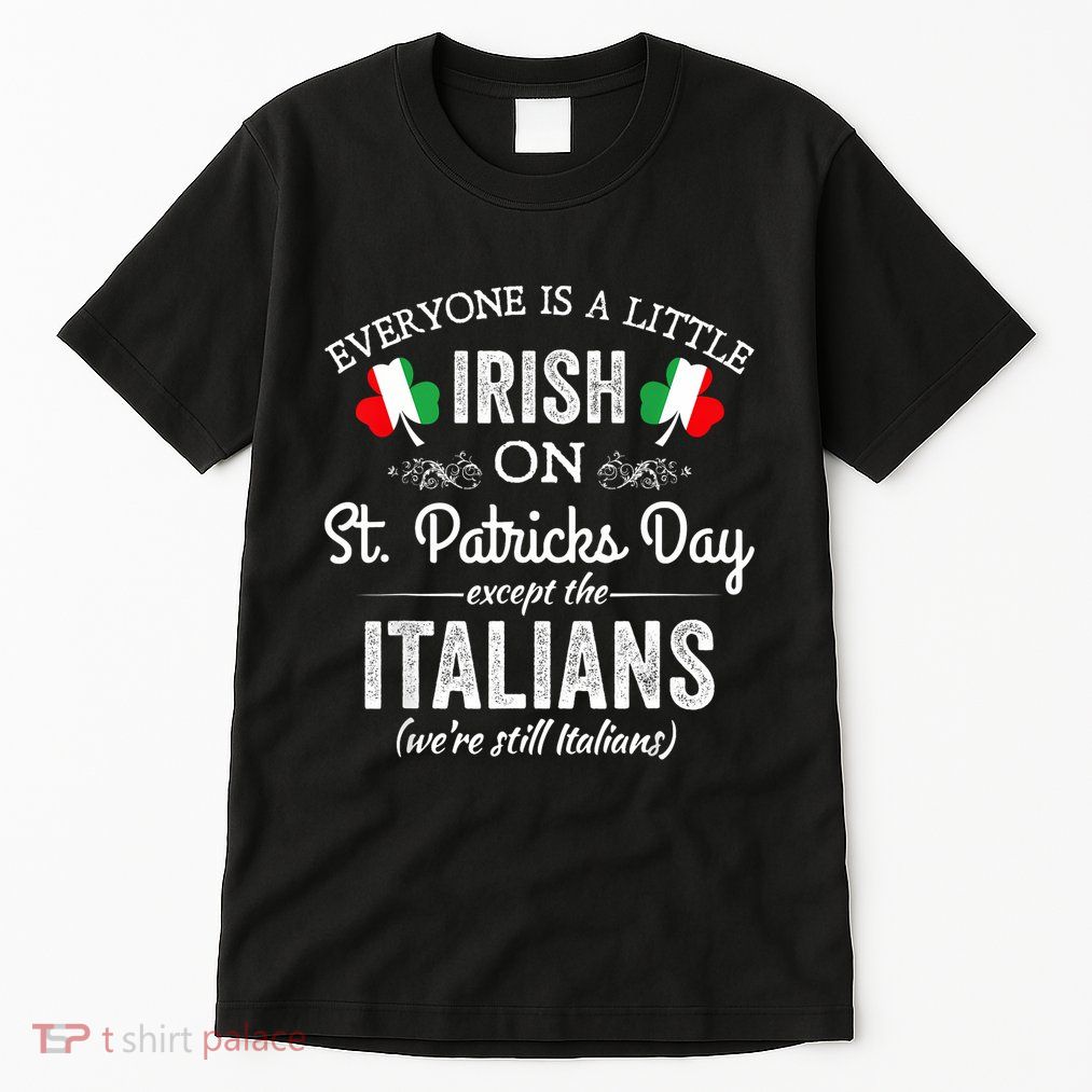 Everyone Is A Little Irish On St Patrick Day Except Italians Tall T-Shirt