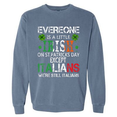 Everyone Is A Little Irish On St Patrick Day Except Italians Garment-Dyed Sweatshirt