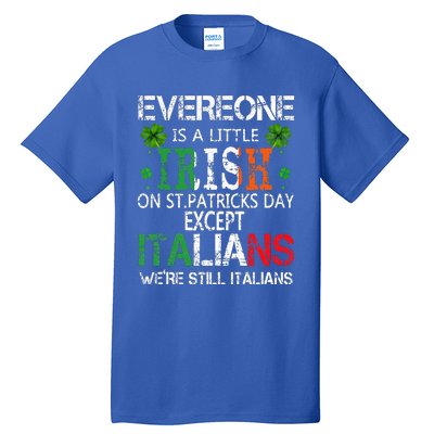 Everyone Is A Little Irish On St Patrick Day Except Italians Tall T-Shirt