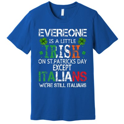 Everyone Is A Little Irish On St Patrick Day Except Italians Premium T-Shirt