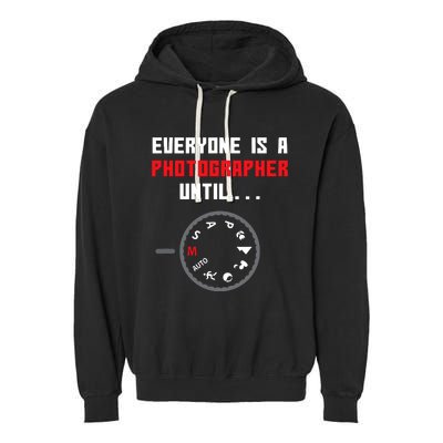 Everyone Is A Photographer Until Funny Photography Gift Garment-Dyed Fleece Hoodie