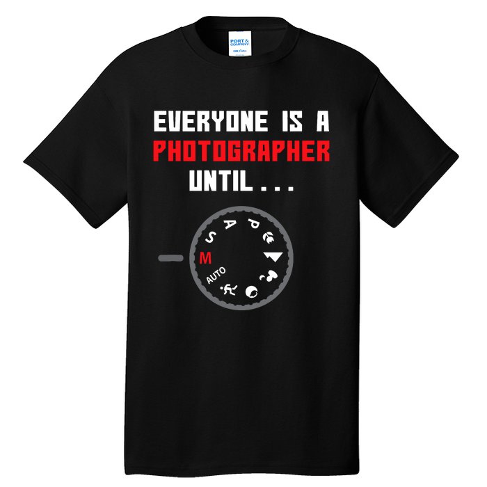 Everyone Is A Photographer Until Funny Photography Gift Tall T-Shirt