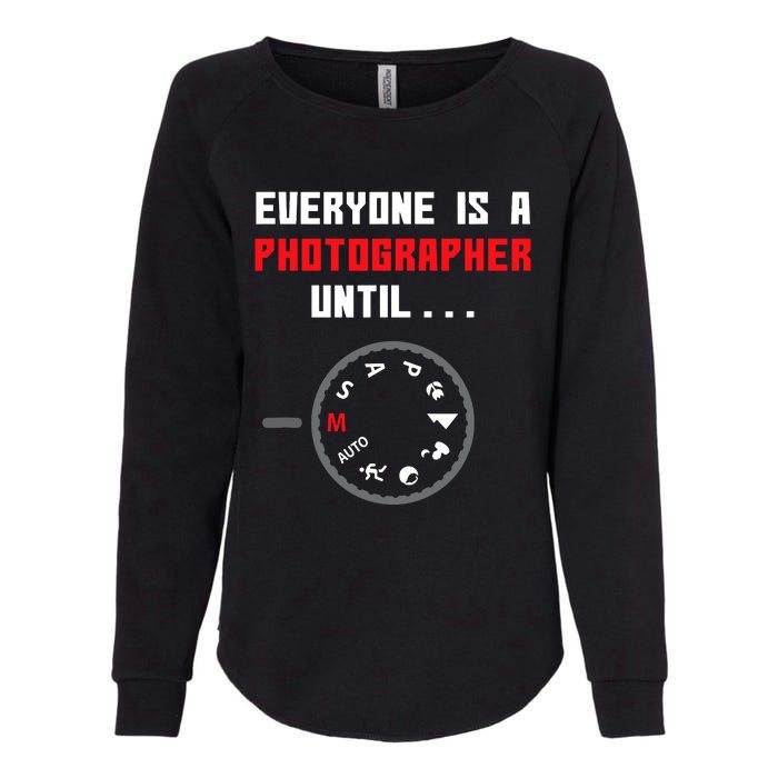 Everyone Is A Photographer Until Funny Photography Gift Womens California Wash Sweatshirt