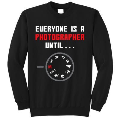 Everyone Is A Photographer Until Funny Photography Gift Tall Sweatshirt