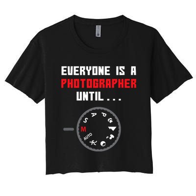 Everyone Is A Photographer Until Funny Photography Gift Women's Crop Top Tee