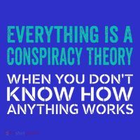 Everything Is A Conspiracy Theory When You DonT Understand T-Shirt