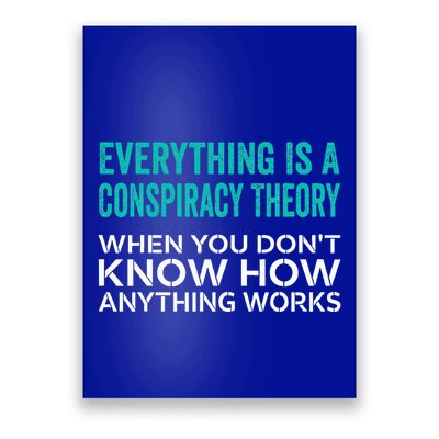 Everything Is A Conspiracy Theory When You DonT Understand Poster