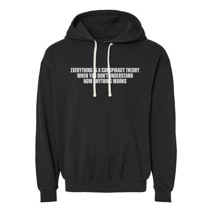 Everything Is A Conspiracy Theory When You Dont Understand How Anything Works Garment-Dyed Fleece Hoodie