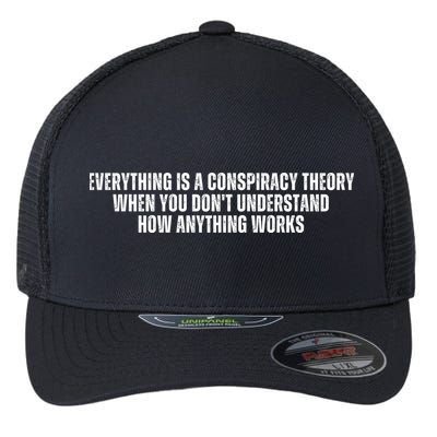 Everything Is A Conspiracy Theory When You Dont Understand How Anything Works Flexfit Unipanel Trucker Cap
