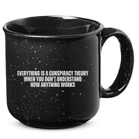 Everything Is A Conspiracy Theory When You Dont Understand How Anything Works 15oz Campfire Ceramic Mug