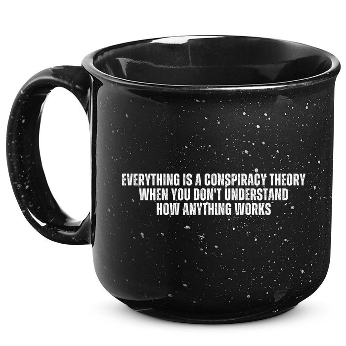 Everything Is A Conspiracy Theory When You Dont Understand How Anything Works 15oz Campfire Ceramic Mug