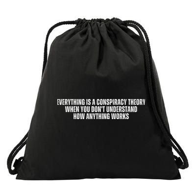 Everything Is A Conspiracy Theory When You Dont Understand How Anything Works Drawstring Bag