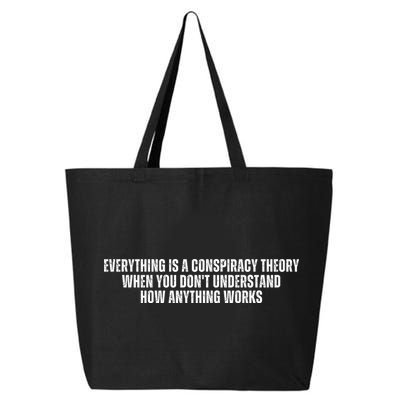 Everything Is A Conspiracy Theory When You Dont Understand How Anything Works 25L Jumbo Tote
