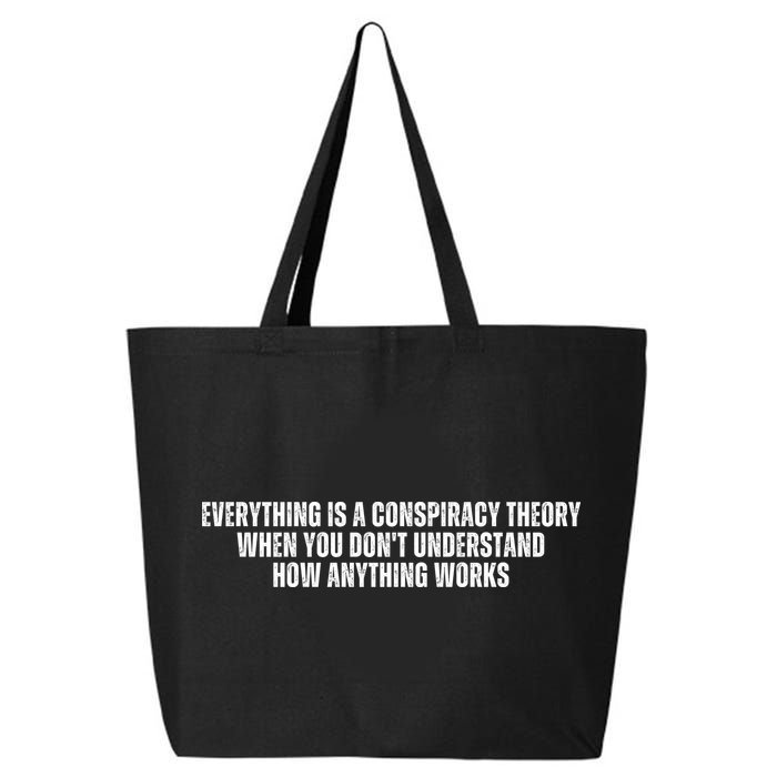 Everything Is A Conspiracy Theory When You Dont Understand How Anything Works 25L Jumbo Tote